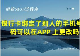 银行卡绑定了别人的手机号码可以在APP 上更改吗?