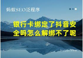 银行卡绑定了抖音安全吗怎么解绑不了呢