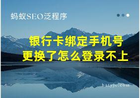 银行卡绑定手机号更换了怎么登录不上