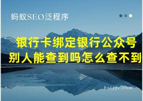 银行卡绑定银行公众号别人能查到吗怎么查不到