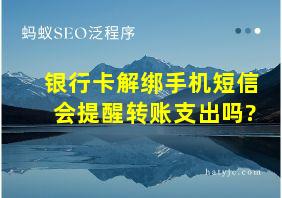 银行卡解绑手机短信会提醒转账支出吗?