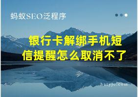 银行卡解绑手机短信提醒怎么取消不了