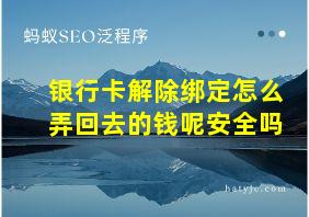 银行卡解除绑定怎么弄回去的钱呢安全吗