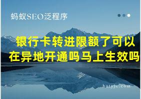 银行卡转进限额了可以在异地开通吗马上生效吗