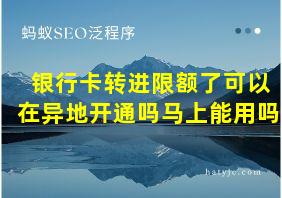 银行卡转进限额了可以在异地开通吗马上能用吗