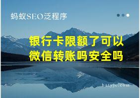 银行卡限额了可以微信转账吗安全吗