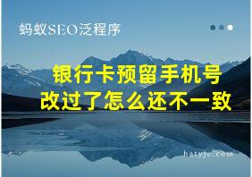 银行卡预留手机号改过了怎么还不一致