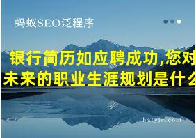 银行简历如应聘成功,您对未来的职业生涯规划是什么