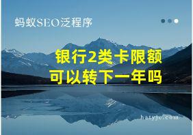 银行2类卡限额可以转下一年吗