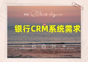 银行CRM系统需求