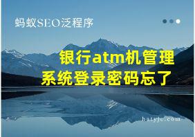 银行atm机管理系统登录密码忘了