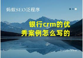 银行crm的优秀案例怎么写的