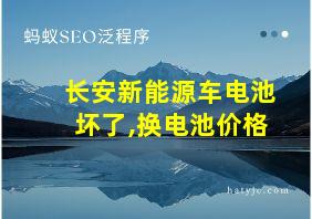 长安新能源车电池坏了,换电池价格