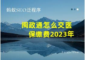 闽政通怎么交医保缴费2023年