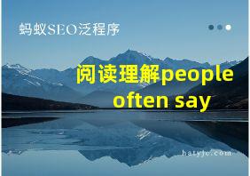 阅读理解people often say