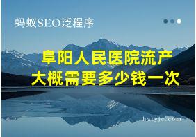 阜阳人民医院流产大概需要多少钱一次