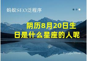 阴历8月20日生日是什么星座的人呢