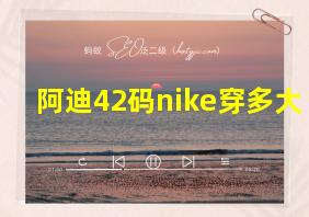 阿迪42码nike穿多大