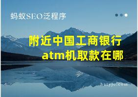 附近中国工商银行atm机取款在哪