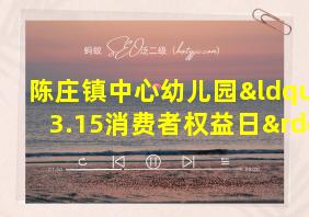 陈庄镇中心幼儿园“3.15消费者权益日”主题教育活动