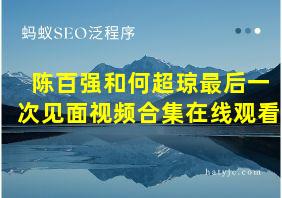 陈百强和何超琼最后一次见面视频合集在线观看