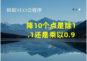 降10个点是除1.1还是乘以0.9