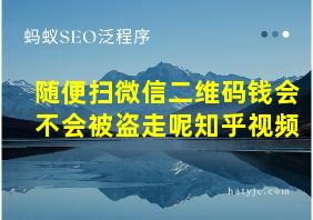 随便扫微信二维码钱会不会被盗走呢知乎视频