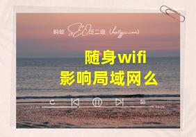 随身wifi影响局域网么