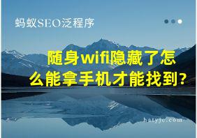 随身wifi隐藏了怎么能拿手机才能找到?