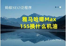 雅马哈嗯Max 155换什么机油