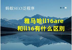 雅马哈ll16are和ll16有什么区别