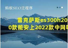 雷克萨斯es300h2020款能安上2022款中网吗