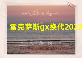 雷克萨斯gx换代2022