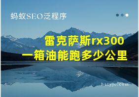 雷克萨斯rx300一箱油能跑多少公里