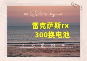 雷克萨斯rx300换电池