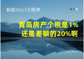 青岛房产个税是1%还是差额的20%啊