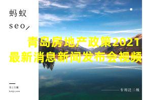 青岛房地产政策2021最新消息新闻发布会视频