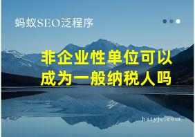 非企业性单位可以成为一般纳税人吗