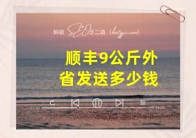 顺丰9公斤外省发送多少钱