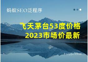 飞天茅台53度价格2023市场价最新