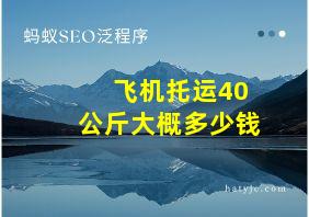 飞机托运40公斤大概多少钱