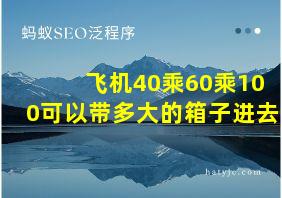 飞机40乘60乘100可以带多大的箱子进去