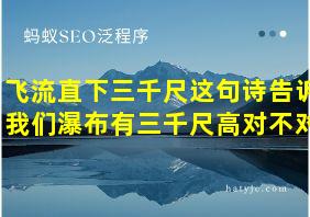 飞流直下三千尺这句诗告诉我们瀑布有三千尺高对不对