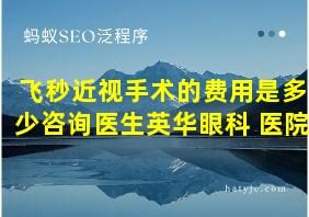 飞秒近视手术的费用是多少咨询医生英华眼科 医院