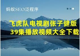 飞虎队电视剧张子健版39集播放视频大全下载