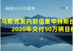 马斯克发内部信重申特斯拉2020年交付50万辆目标