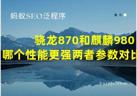 骁龙870和麒麟980哪个性能更强两者参数对比