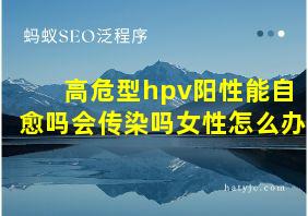 高危型hpv阳性能自愈吗会传染吗女性怎么办