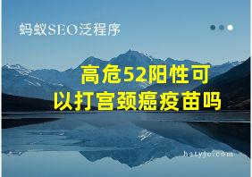 高危52阳性可以打宫颈癌疫苗吗