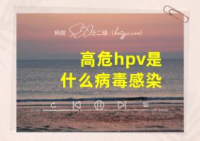 高危hpv是什么病毒感染